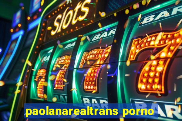 paolanarealtrans porno